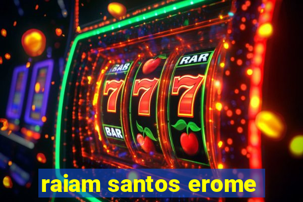 raiam santos erome